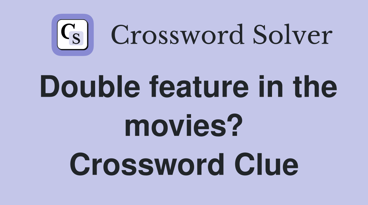 Double feature in the movies? Crossword Clue Answers Crossword Solver